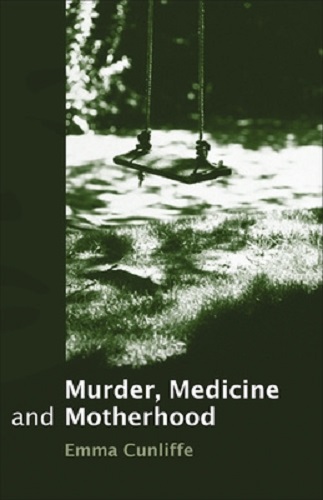 Murder, Medicine and Motherhood By Emma Cunliffe