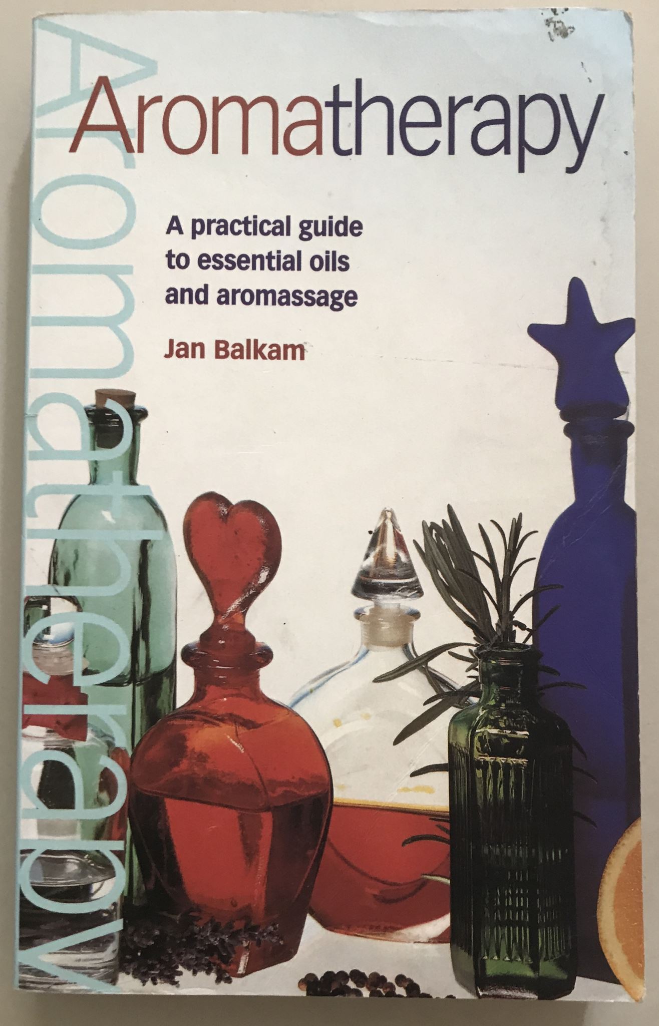 Aromatherapy: A Practical Guide to Essential Oils and Aromassage by Jan Balkam