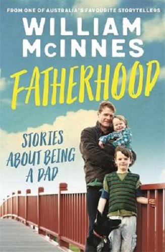 Fatherhood Stories about being a dad By William McInnes