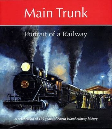 Image for Main trunk portrait of a railway A Celebration of 100 Years of North Island Railway History Main trunk portrait of a railway A Celebration of 100 Years of North Island Railway History