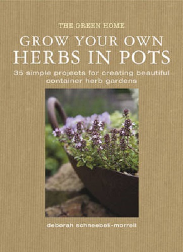 Grow Your Own Herbs in Pots By Deborah Schneebeli-Morrell