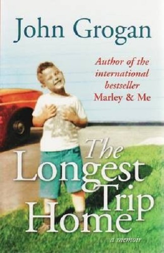 The Longest Trip Home A Memoir by John Grogan