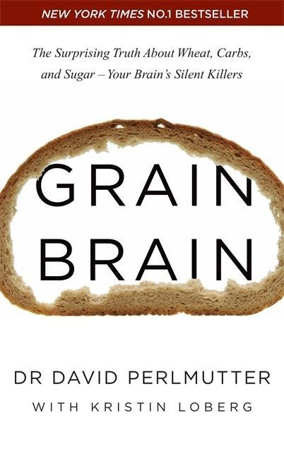 Grain Brain The Surprising Truth About Wheat, Carbs, and Sugar