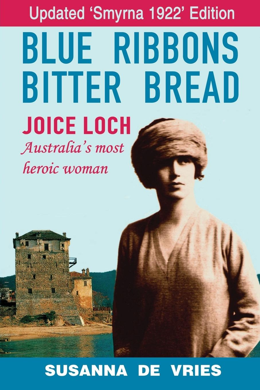 Blue Ribbons, Bitter Bread Joice Loch Australia's Most Heroic Woman