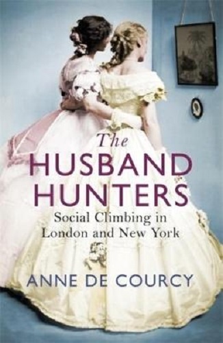 The Husband Hunters Social Climbing in London and New York By Anne de Courcy