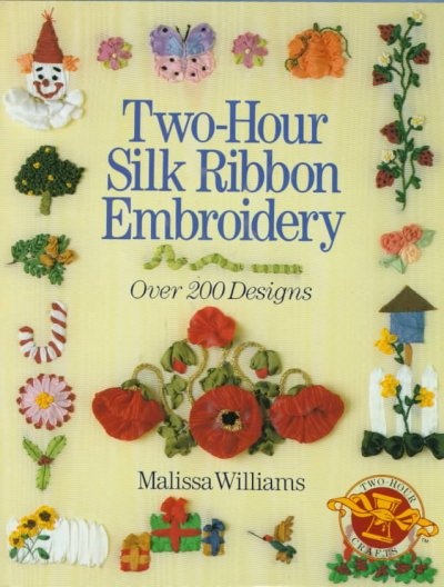 Two-Hour Silk Ribbon Embroidery Over 200 Designs by Malissa Williams