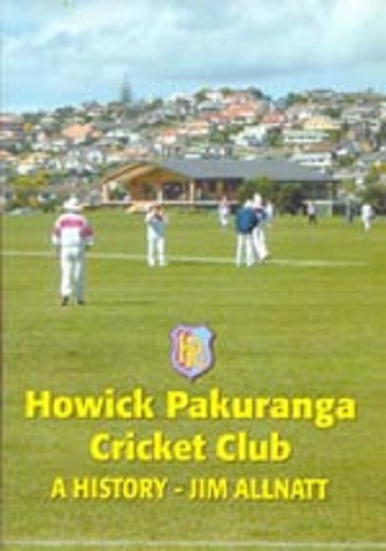 Howick Pakuranga Cricket Club 1865-2003 A History by Jim Allnatt