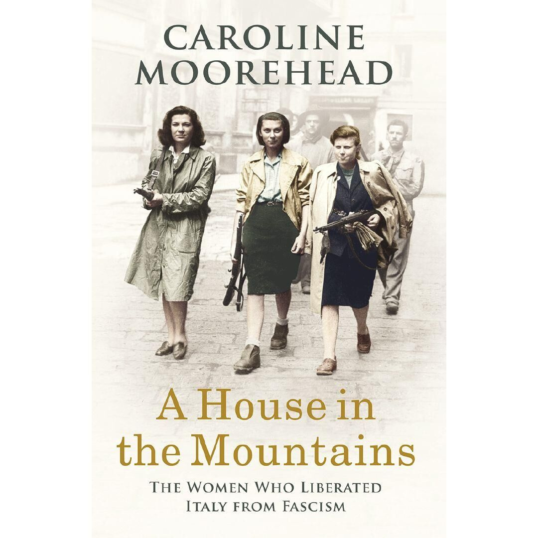A House in the Mountains The Women Who Liberated Italy from Fascism 2019