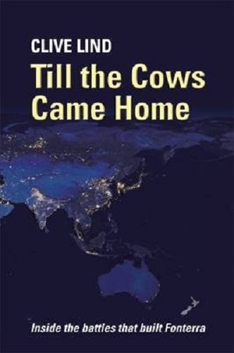 Till the Cows Came Home Inside the battles that built Fonterra by Clive Lind