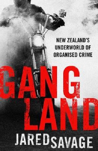 Gangland New Zealand's Underworld of Organised Crime by Jared Savage