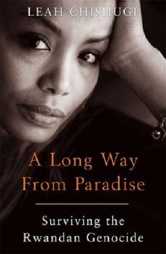 A Long Way from Paradise Surviving the Rwandan Genocide by Leah Chishugi