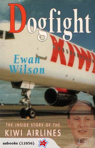 Dogfight The Inside Story Of The Kiwi Airlines Collapse Story by Ewan Wilson