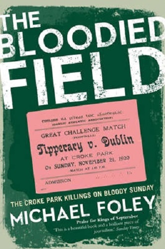 The Bloodied Field Croke Park. Sunday 21 November 1920 By Michael Foley