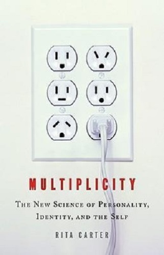 Multiplicity The New Science of Personality, Identity, and the Self Rita Carter