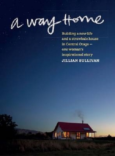 A Way Home By Jillian Sullivan Building a New Life & A Strawbale Home in Otago