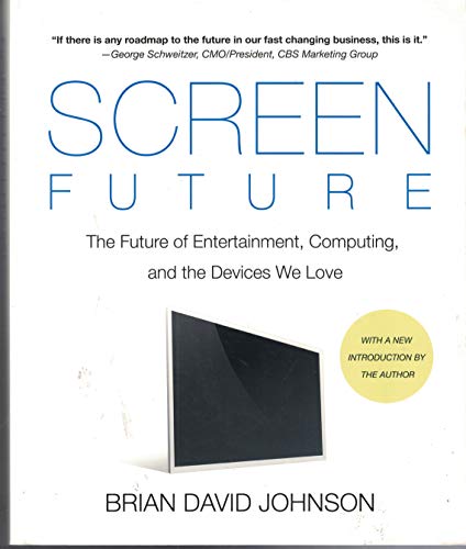 Screen Future The Future of Entertainment, Computing, and the Devices We Love