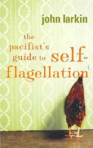 The Pacifist's Guide to Self-Flagellation By John Larkin