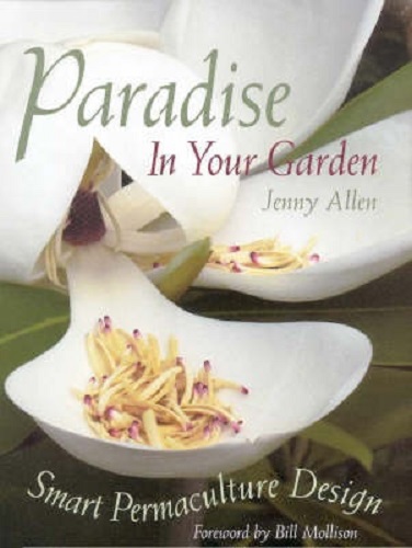 Paradise in Your Garden Smart Permaculture Design by Jenny Allen