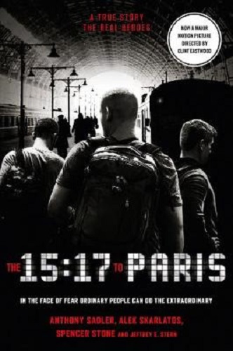 The 15:17 to Paris True Story of a Terrorist, a Train and Three American Heroes