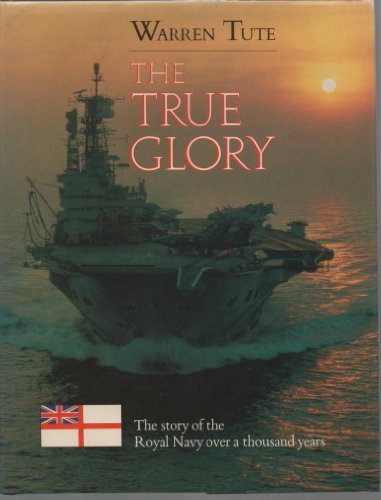 The True Glory: The Story of the Royal Navy Over 1000 Years Book by Warren Tute