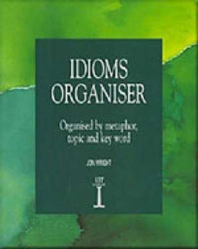 Idioms Organiser Organised by Metaphor, Topic and Key Word