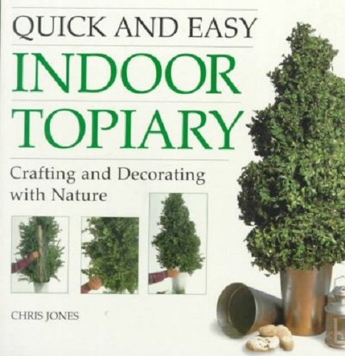 Quick & Easy Indoor Topiary: Crafting and Decorating with Nature