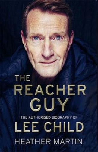 The Reacher Guy The Authorised Biography of Lee Child By Heather Martin