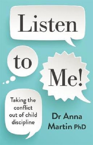 Listen to Me! Taking the conflict out of child discipline By Dr Anna Martin