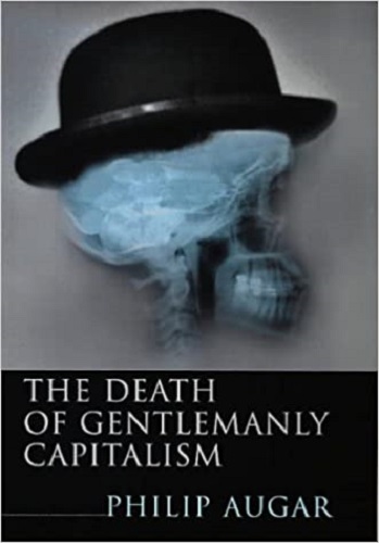 The Death of Gentlemanly Capitalism The Rise and Fall of London's Investment