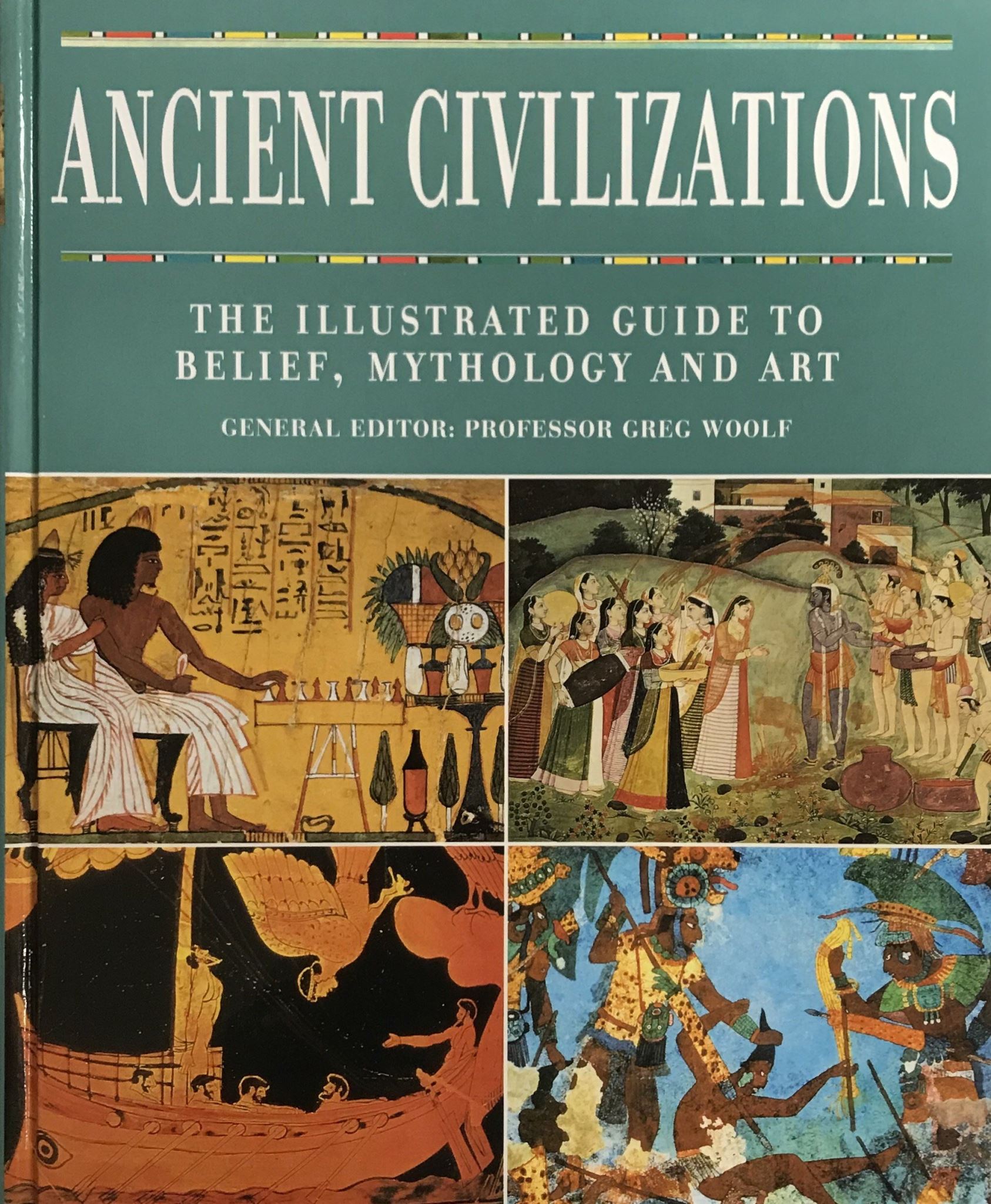 Ancient Civilizations The Illustrated Guide to Belief, Mythology Art Greg Woolf