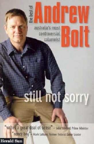 Still Not Sorry The Best of Andrew Bolt Australia's Most Controversial Columnist