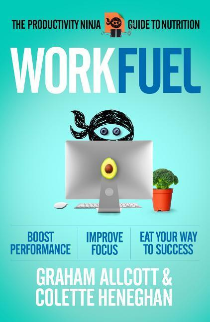 Work Fuel The Productivity Ninja Guide to Nutrition