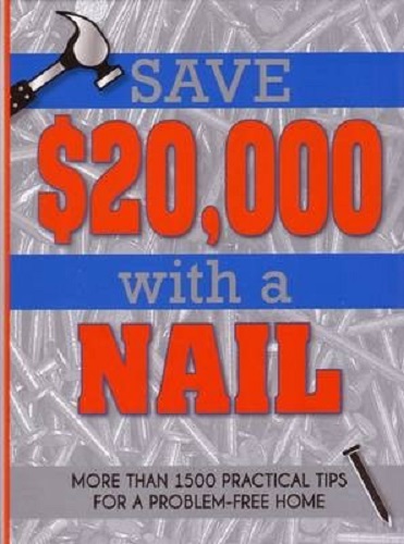 Save $20,000 with a Nail More than 1500 Practical Tips for a Problem-Free Home
