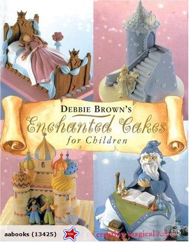 Enchanted Cakes for Children by Debbie Brown
