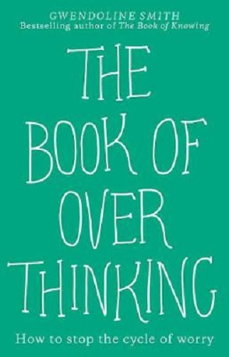 The Book of Overthinking How to Stop the Cycle of Worry By Gwendoline Smith
