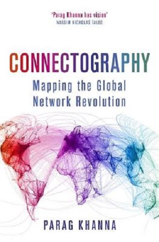 Connectography Mapping the Global Network Revolution By Parag Khanna