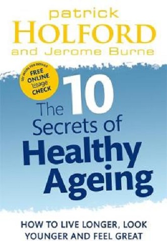 The 10 Secrets Of Healthy Ageing How to live longer, look younger and feel great