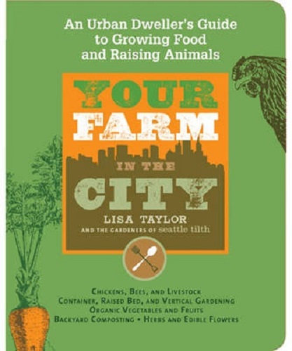 Your Farm in the City An Urban Dweller's Guide to Growing Food & Raising Animals