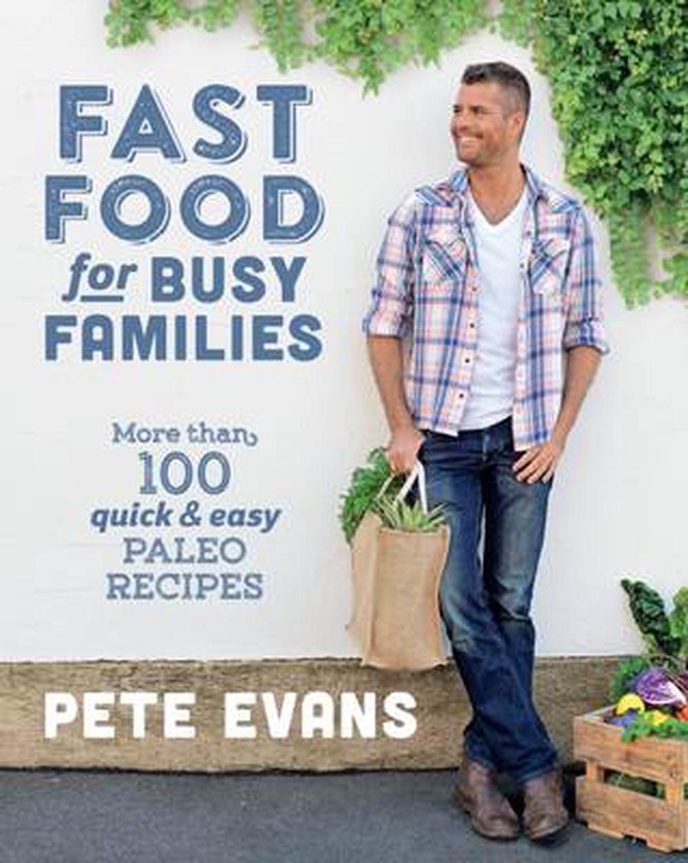 Fast Food for Busy Families 100+ Quick and Easy Paleo Recipes Book by Pete Evans