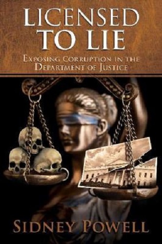 Licensed to Lie Exposing Corruption in the Department of Justice Sidney Powell