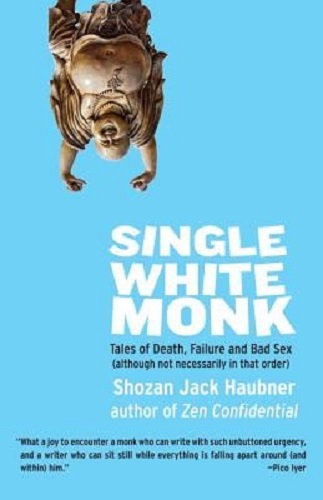 Single White Monk Tales of Death, Failure, and Bad Sex by Shozan Jack Haubner