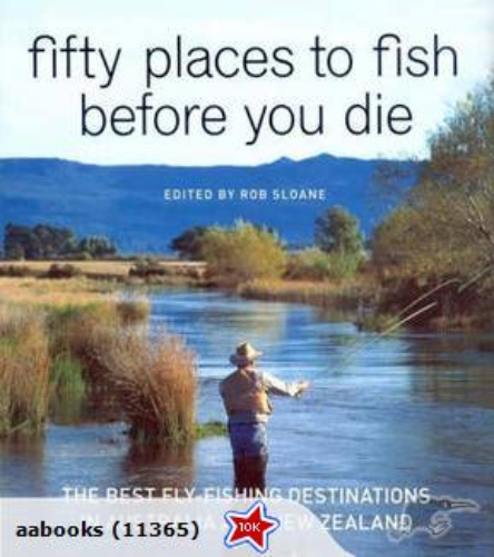 Fifty Places to Fish Before You Die The Best Fly-Fishing Destinations in ANZ