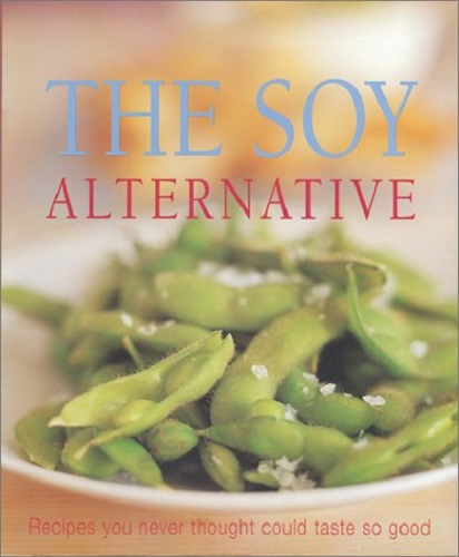 The Soy Alternative: Recipes You Never Thought Could Taste So Good Rachel Carter