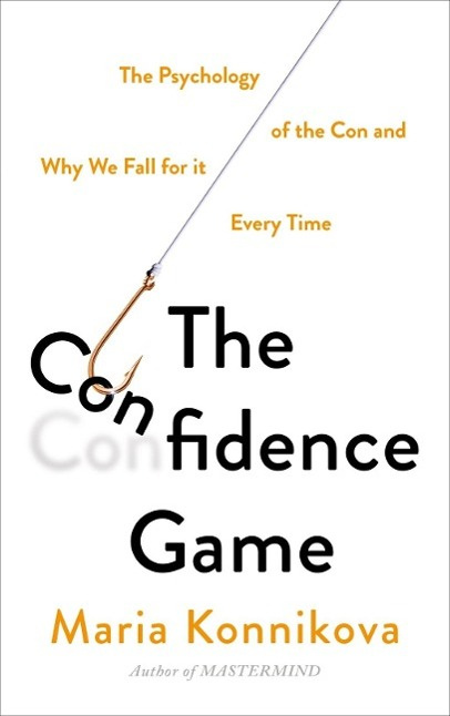The Confidence Game The Psychology of the Con and Why We Fall for It Every Time