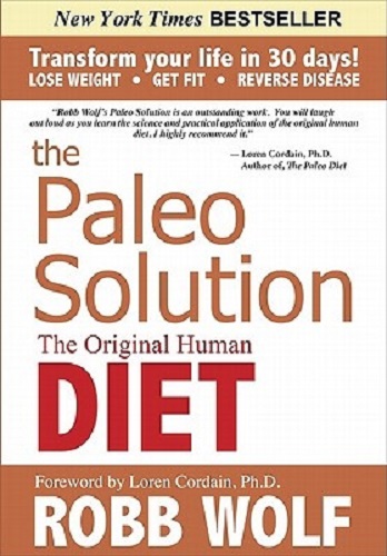 The Paleo Solution The Original Human Diet By Robb Wolf, Loren Cordain
