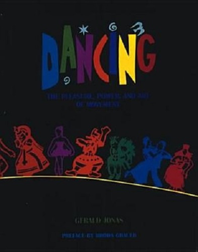 Dancing The Pleasure, Power, and Art of Movement By Gerald Jonas
