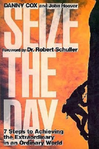 Seize the Day 7 Steps to Achieving the Extraordinary in an Ordinary World
