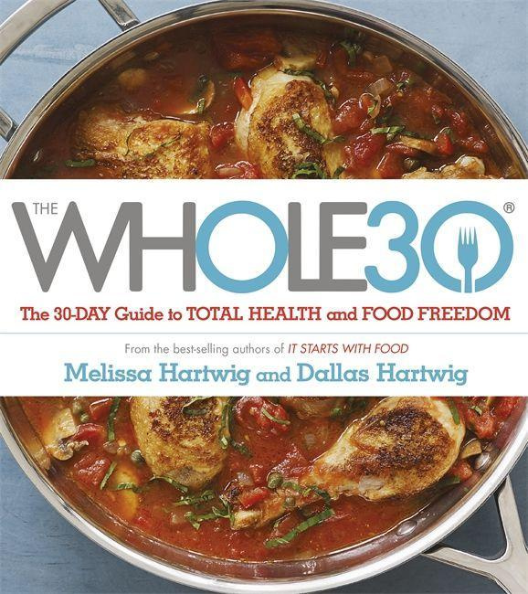 The Whole 30 The official 30-day FULL-COLOUR guide to total health food freedom