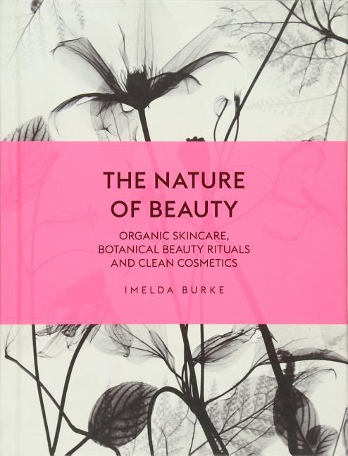 The Nature of Beauty Organic Skincare, Botanical Beauty Rituals and Clean Cosmetics