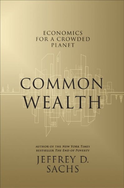Common Wealth Economics for a Crowded Planet By Jeffrey D. Sachs HB